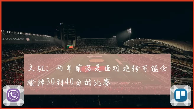 文班：两年前若是面对逆转可能会输掉30到40分的比赛